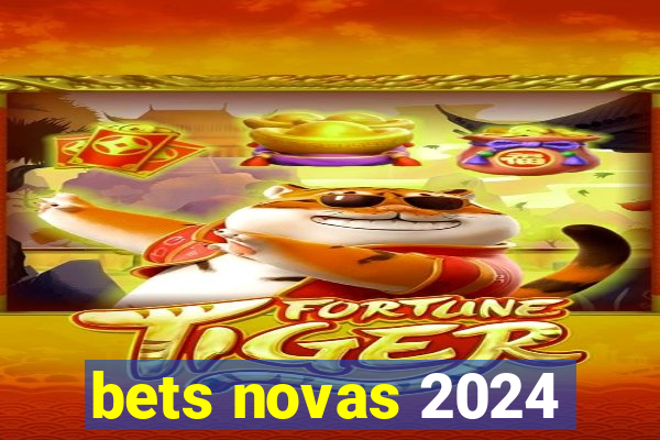 bets novas 2024